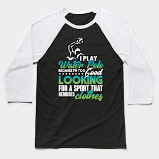 I Play Water Polo Because I'm Too Good Looking Baseball T-Shirt